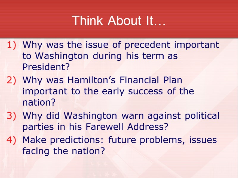 Think About It… Why was the issue of precedent important to Washington during his